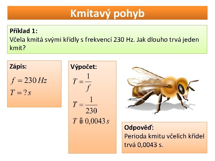 Kmitavý pohyb Příklad 1: Včela kmitá svými křídly s frekvencí 230 Hz. Jak dlouho