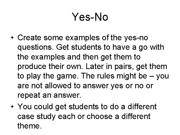 Yes-No • Create some examples of the yes-no questions. Get students to have a