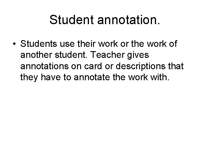 Student annotation. • Students use their work or the work of another student. Teacher