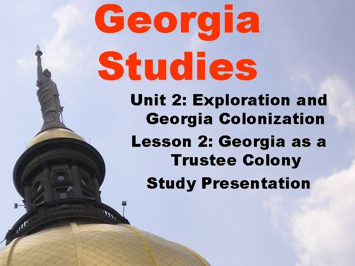 Georgia Studies Unit 2: Exploration and Georgia Colonization Lesson 2: Georgia as a Trustee