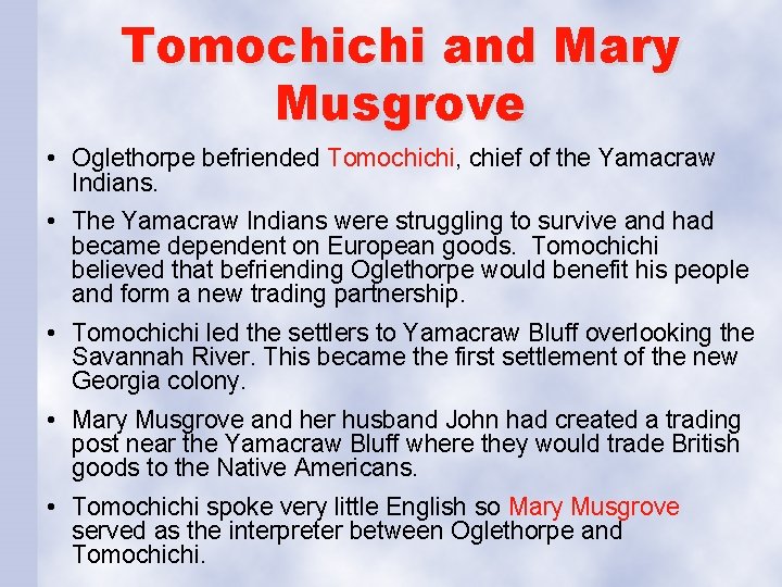 Tomochichi and Mary Musgrove • Oglethorpe befriended Tomochichi, chief of the Yamacraw Indians. •