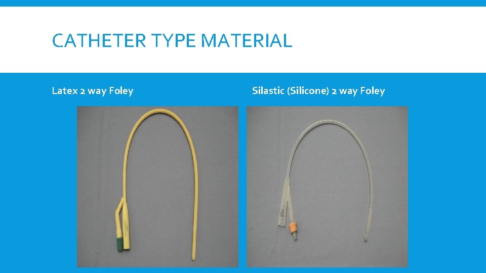 CATHETER TYPE MATERIAL Latex 2 way Foley Silastic (Silicone) 2 way Foley 