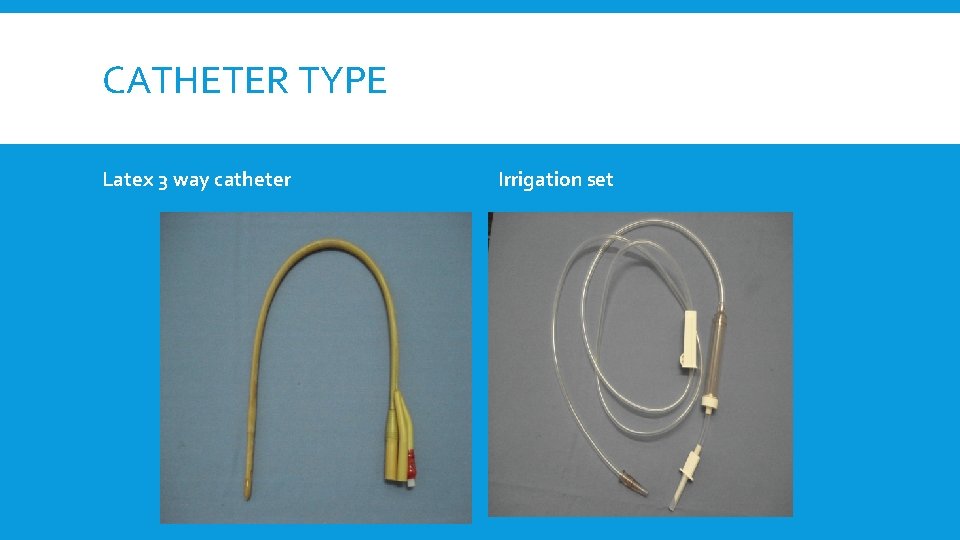 CATHETER TYPE Latex 3 way catheter Irrigation set 