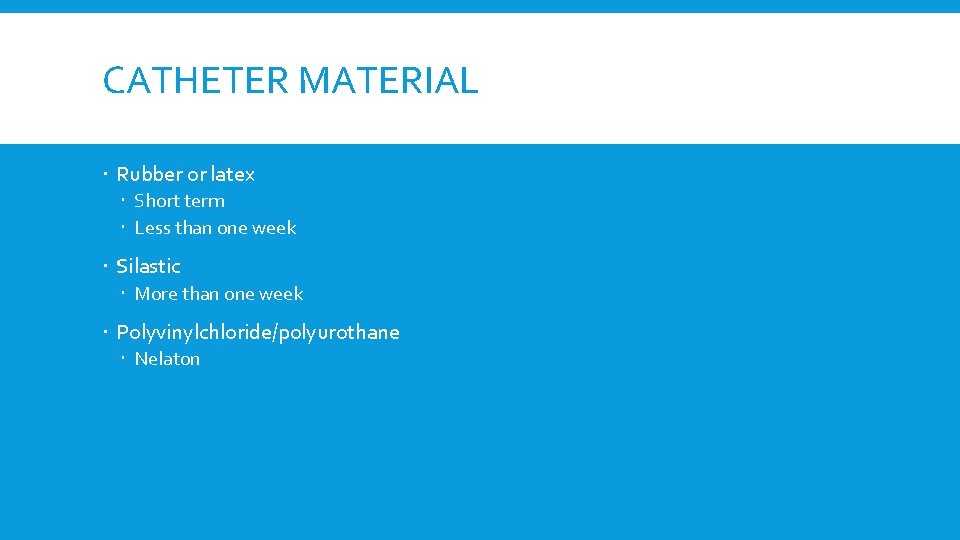 CATHETER MATERIAL Rubber or latex Short term Less than one week Silastic More than