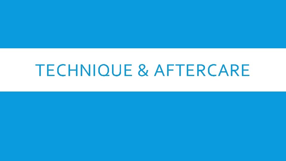 TECHNIQUE & AFTERCARE 