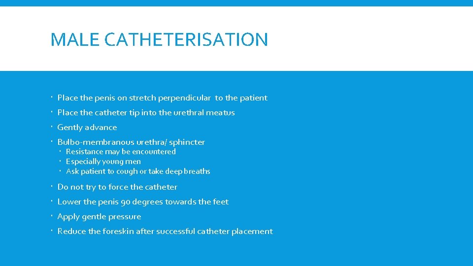 MALE CATHETERISATION Place the penis on stretch perpendicular to the patient Place the catheter