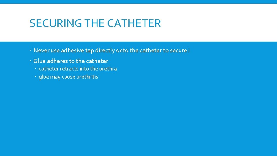 SECURING THE CATHETER Never use adhesive tap directly onto the catheter to secure i