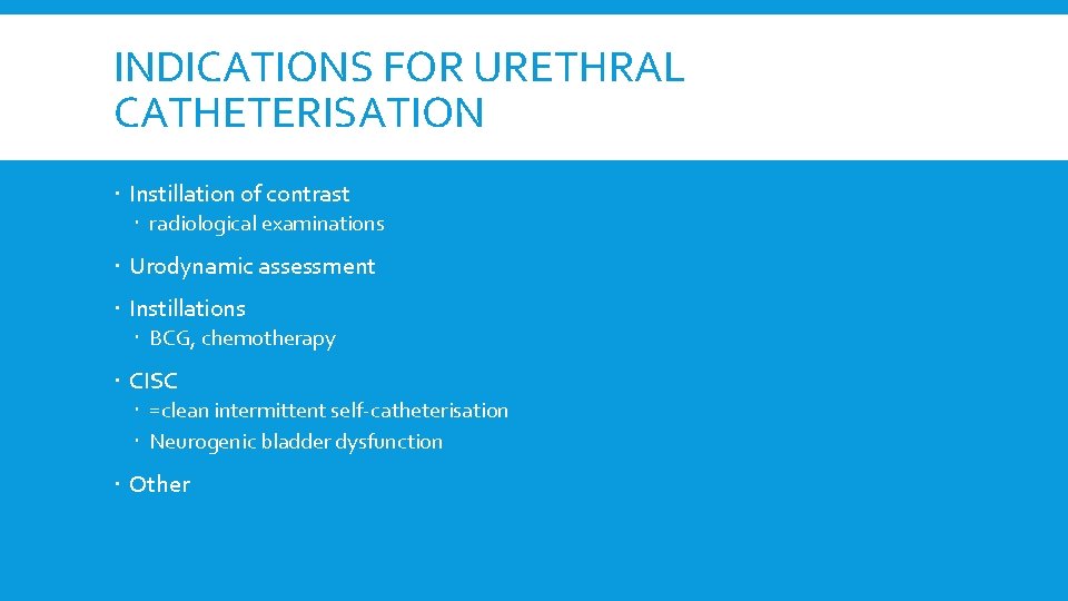 INDICATIONS FOR URETHRAL CATHETERISATION Instillation of contrast radiological examinations Urodynamic assessment Instillations BCG, chemotherapy