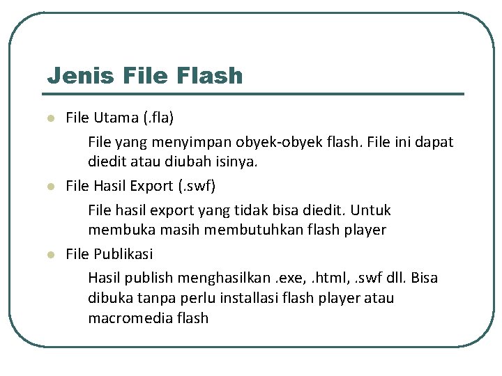 Jenis File Flash l l l File Utama (. fla) File yang menyimpan obyek-obyek