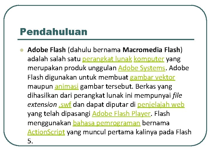 Pendahuluan l Adobe Flash (dahulu bernama Macromedia Flash) adalah satu perangkat lunak komputer yang