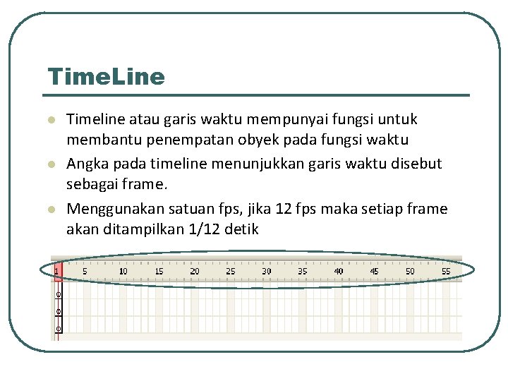 Time. Line l l l Timeline atau garis waktu mempunyai fungsi untuk membantu penempatan