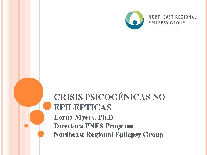 CRISIS PSICOGÉNICAS NO EPILÉPTICAS Lorna Myers, Ph. D. Directora PNES Program Northeast Regional Epilepsy