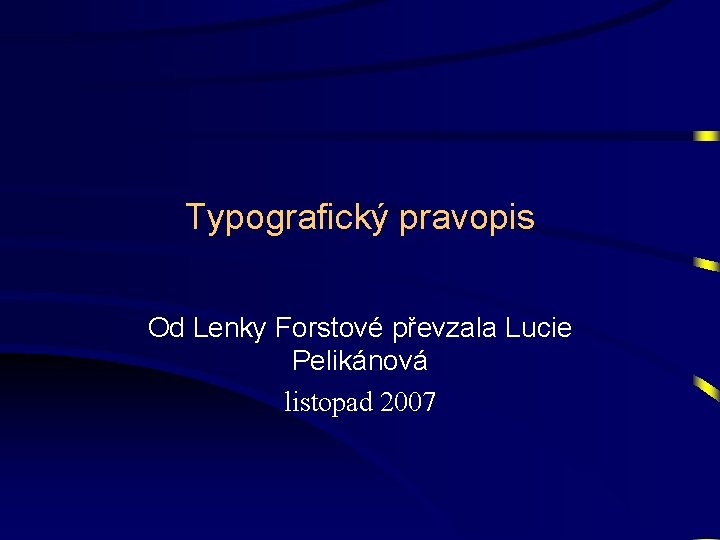 Typografický pravopis Od Lenky Forstové převzala Lucie Pelikánová listopad 2007 