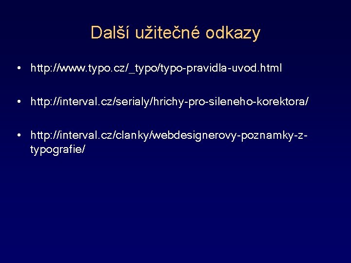 Další užitečné odkazy • http: //www. typo. cz/_typo/typo-pravidla-uvod. html • http: //interval. cz/serialy/hrichy-pro-sileneho-korektora/ •