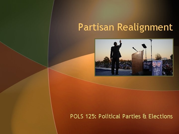 Partisan Realignment POLS 125: Political Parties & Elections 