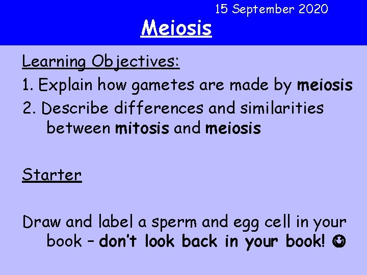 Meiosis 15 September 2020 Learning Objectives: 1. Explain how gametes are made by meiosis