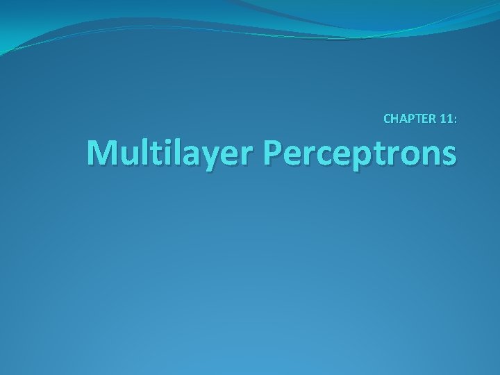 CHAPTER 11: Multilayer Perceptrons 
