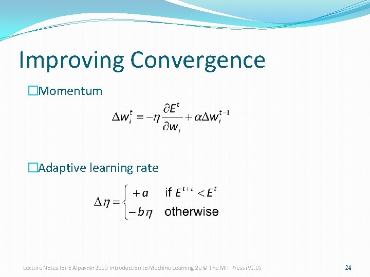Improving Convergence �Momentum �Adaptive learning rate Lecture Notes for E Alpaydın 2010 Introduction to