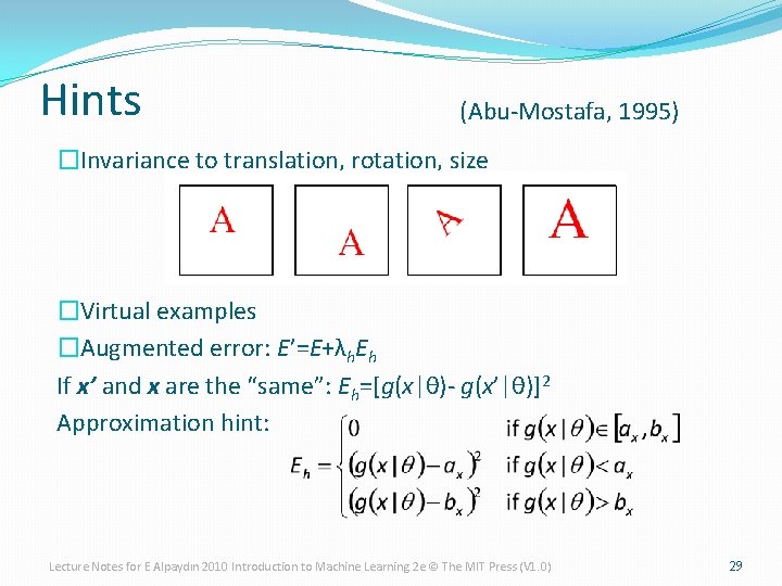 Hints (Abu-Mostafa, 1995) �Invariance to translation, rotation, size �Virtual examples �Augmented error: E’=E+λh. Eh