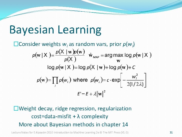 Bayesian Learning �Consider weights wi as random vars, prior p(wi) �Weight decay, ridge regression,