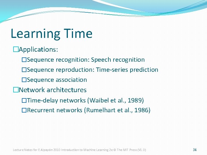 Learning Time �Applications: �Sequence recognition: Speech recognition �Sequence reproduction: Time-series prediction �Sequence association �Network