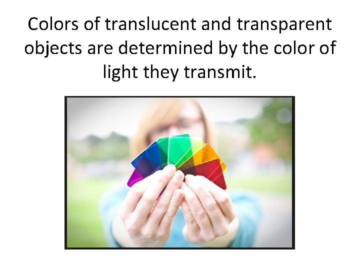 Colors of translucent and transparent objects are determined by the color of light they