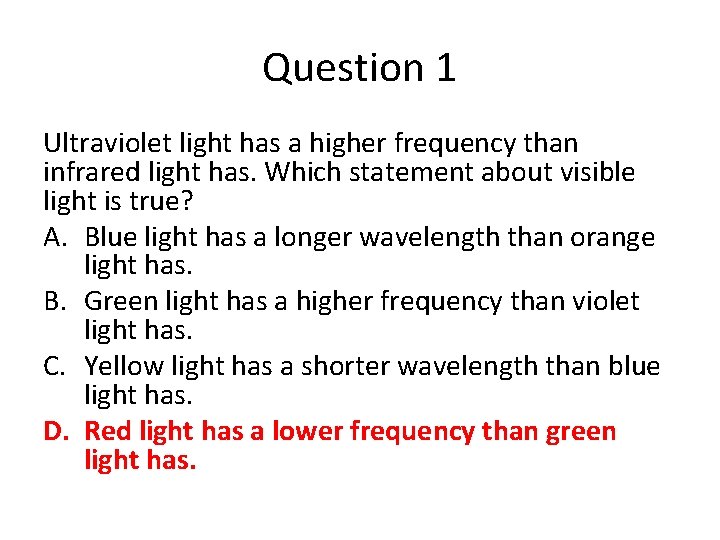 Question 1 Ultraviolet light has a higher frequency than infrared light has. Which statement