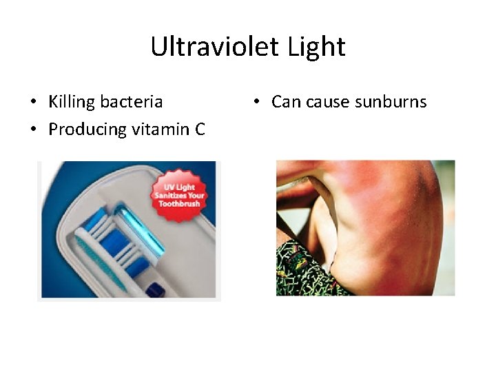 Ultraviolet Light • Killing bacteria • Producing vitamin C • Can cause sunburns 