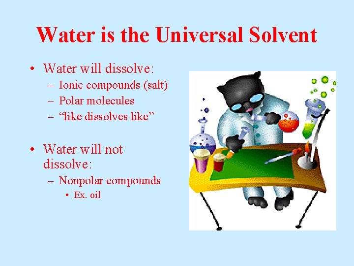 Water is the Universal Solvent • Water will dissolve: – Ionic compounds (salt) –
