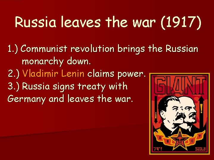 Russia leaves the war (1917) 1. ) Communist revolution brings the Russian monarchy down. Russia leaves the war (1917) 1. ) Communist revolution brings the Russian monarchy down.