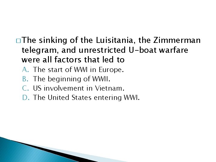 � The sinking of the Luisitania, the Zimmerman telegram, and unrestricted U-boat warfare were