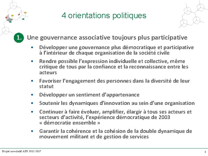 4 orientations politiques 1. Une gouvernance associative toujours plus participative • Développer une gouvernance