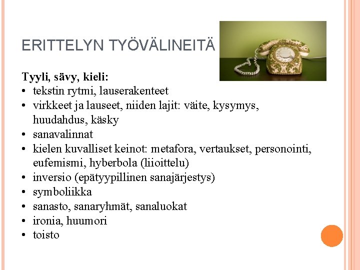 ERITTELYN TYÖVÄLINEITÄ Tyyli, sävy, kieli: • tekstin rytmi, lauserakenteet • virkkeet ja lauseet, niiden