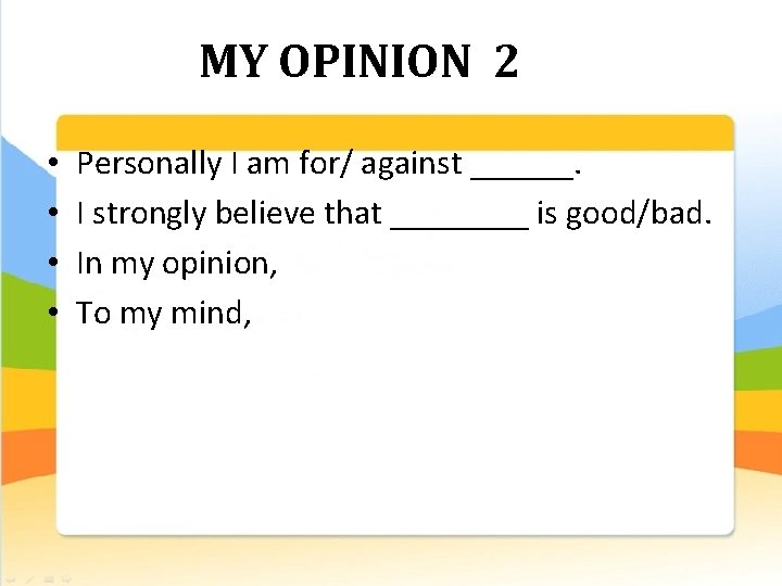 MY OPINION 2 • • Personally I am for/ against ______. I strongly believe