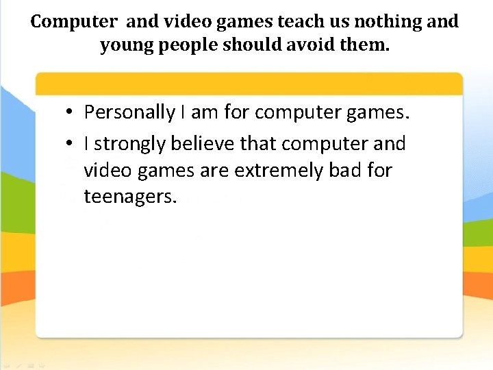 Computer and video games teach us nothing and young people should avoid them. •