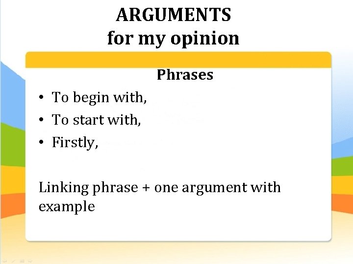 ARGUMENTS for my opinion Phrases • To begin with, • To start with, •