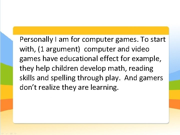 Personally I am for computer games. To start with, (1 argument) computer and video