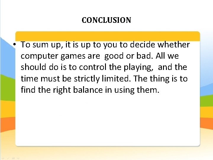 CONCLUSION • To sum up, it is up to you to decide whether computer