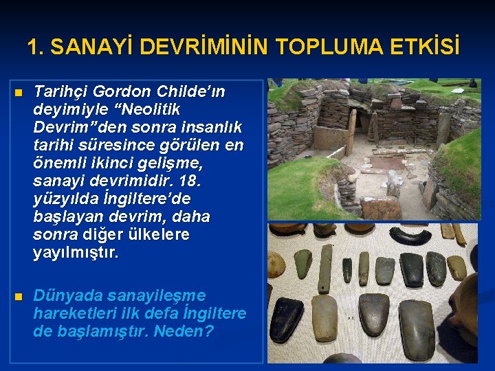 1. SANAYİ DEVRİMİNİN TOPLUMA ETKİSİ n Tarihçi Gordon Childe’ın deyimiyle “Neolitik Devrim”den sonra insanlık