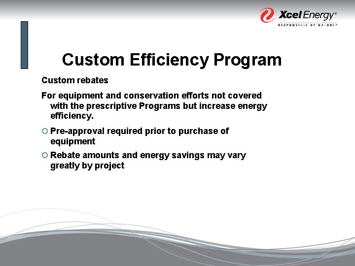 Custom Efficiency Program Custom rebates For equipment and conservation efforts not covered with the