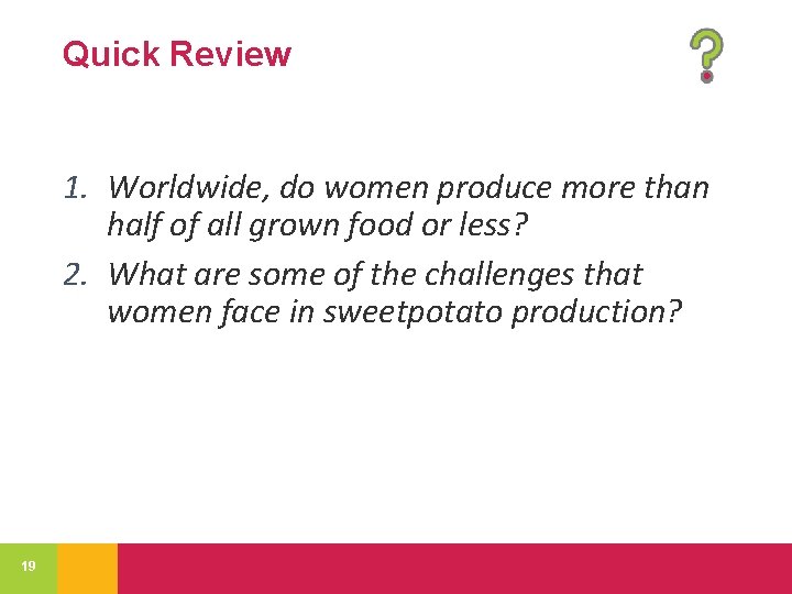 Quick Review 1. Worldwide, do women produce more than half of all grown food