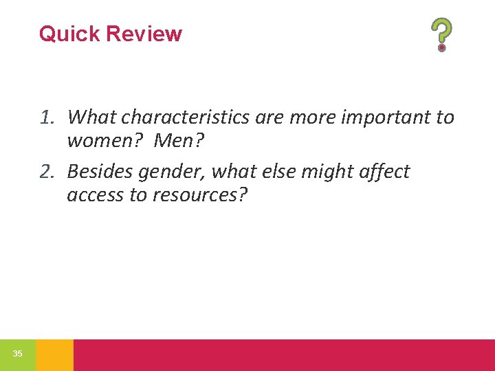 Quick Review 1. What characteristics are more important to women? Men? 2. Besides gender,