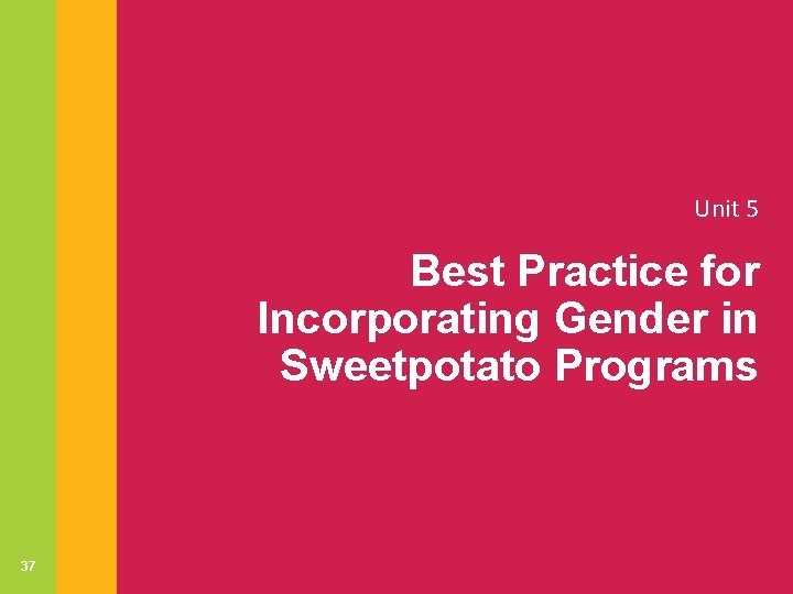 Unit 5 Best Practice for Incorporating Gender in Sweetpotato Programs 37 