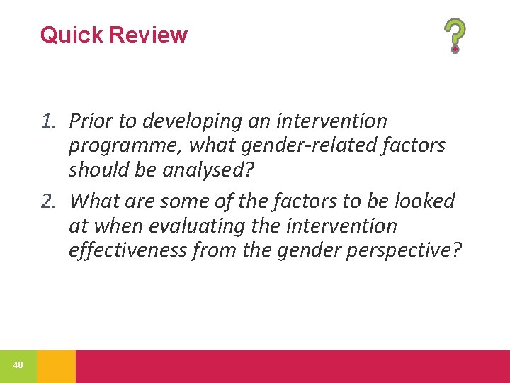 Quick Review 1. Prior to developing an intervention programme, what gender-related factors should be