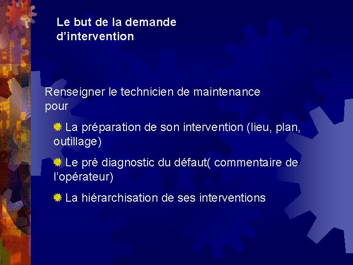 Le but de la demande d’intervention Renseigner le technicien de maintenance pour La préparation Le but de la demande d’intervention Renseigner le technicien de maintenance pour La préparation