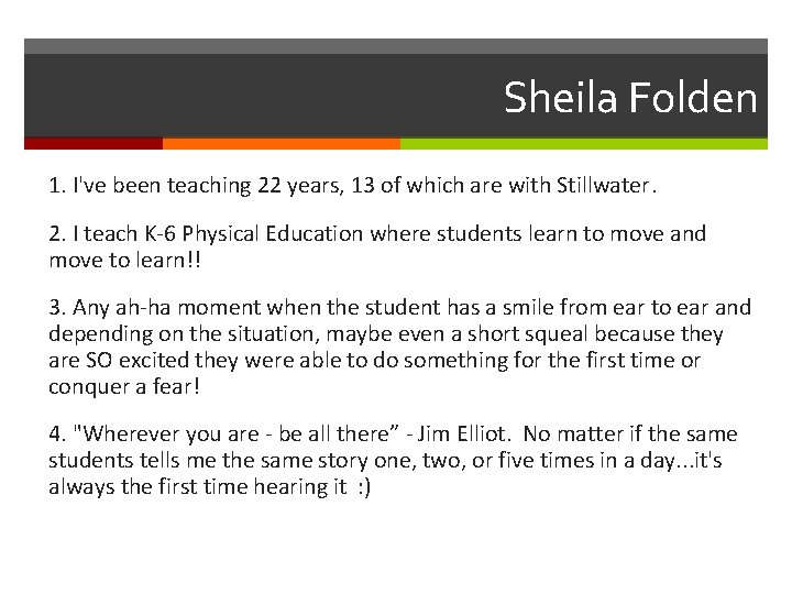 Sheila Folden 1. I've been teaching 22 years, 13 of which are with Stillwater.