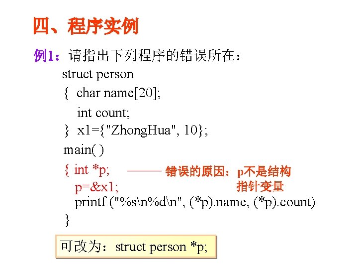 四、程序实例 例1：请指出下列程序的错误所在： struct person { char name[20]; int count; } x 1={"Zhong. Hua", 10};