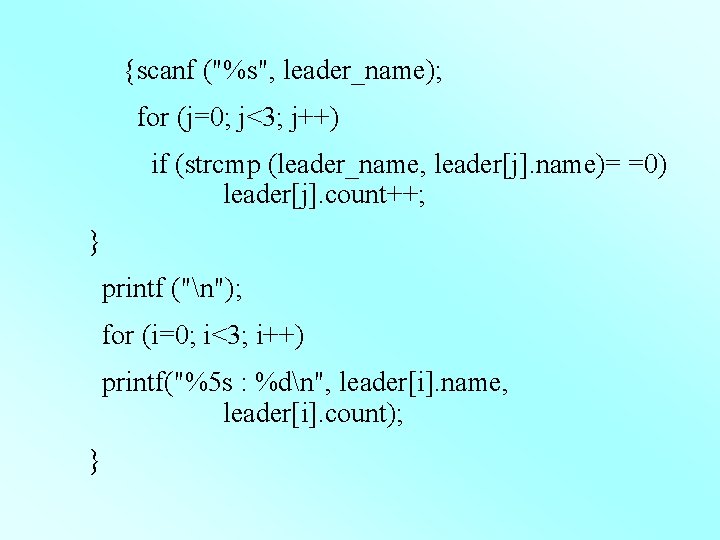 {scanf ("%s", leader_name); for (j=0; j<3; j++) if (strcmp (leader_name, leader[j]. name)= =0) leader[j].