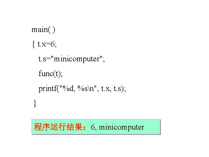 main( ) { t. x=6; t. s="minicomputer"; func(t); printf("%d, %sn", t. x, t. s);