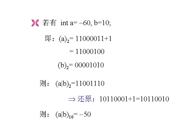 若有 int a= 60, b=10; 即：(a)2= 11000011+1 = 11000100 (b)2= 00001010 则： (a|b)2=11001110